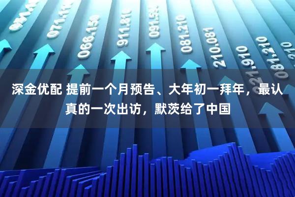 深金优配 提前一个月预告、大年初一拜年，最认真的一次出访，默茨给了中国